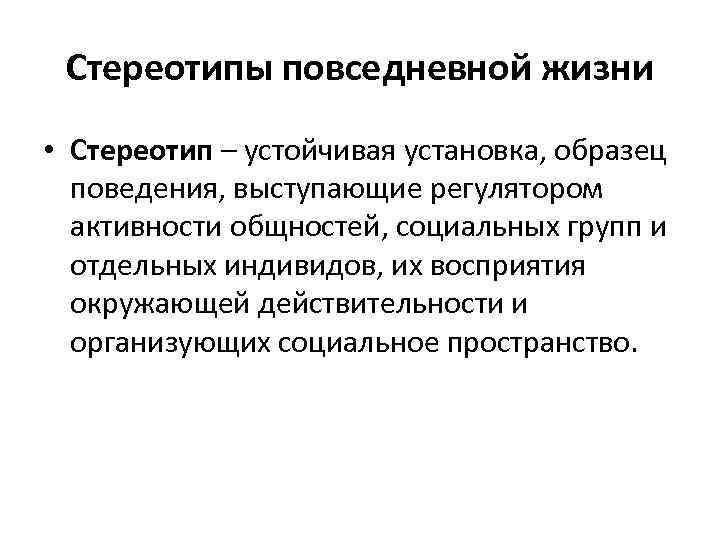 Стереотипы повседневной жизни • Стереотип – устойчивая установка, образец поведения, выступающие регулятором активности общностей,