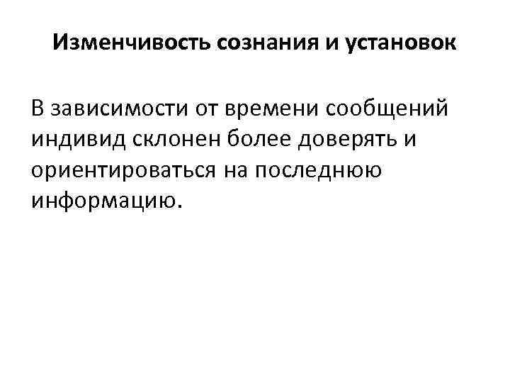 Изменчивость сознания и установок В зависимости от времени сообщений индивид склонен более доверять и