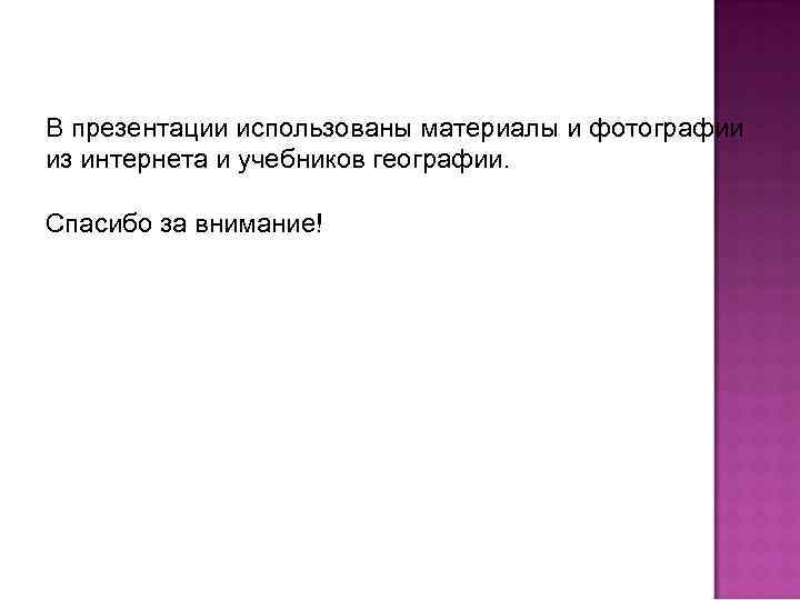 В презентации использованы материалы и фотографии из интернета и учебников географии. Спасибо за внимание!