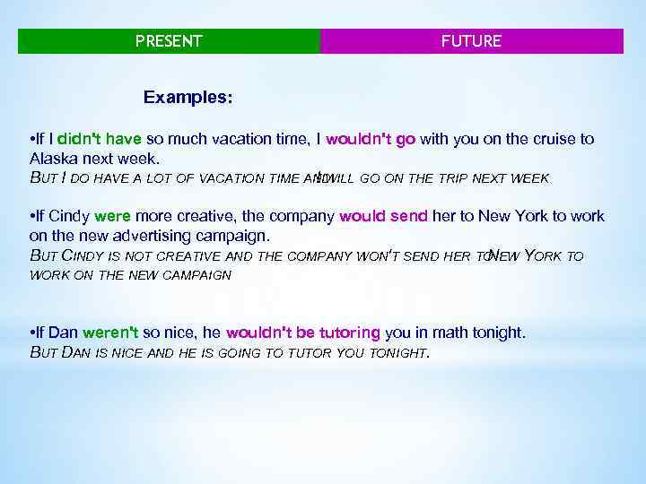 PRESENT FUTURE Examples: • If I didn't have so much vacation time, I wouldn't