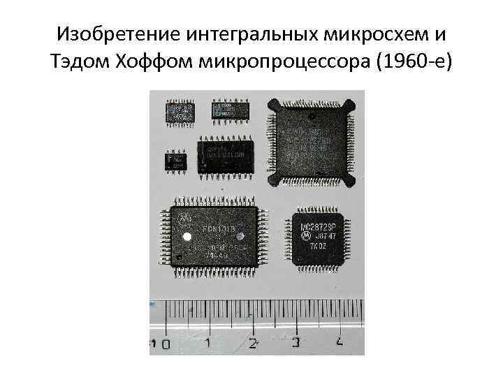 Изобретение интегральных микросхем и Тэдом Хоффом микропроцессора (1960 -е) 