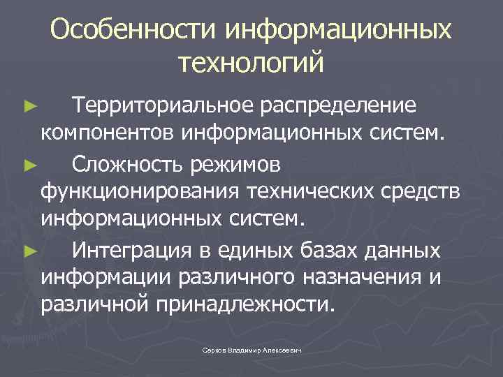 Особенности информационных технологий Территориальное распределение компонентов информационных систем. ► Сложность режимов функционирования технических средств
