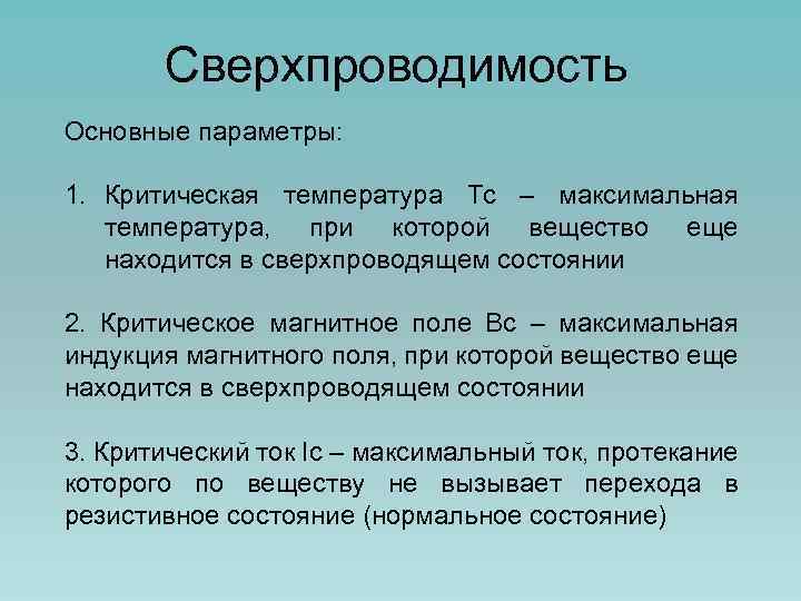 Сверхпроводимость Основные параметры: 1. Критическая температура Тс – максимальная температура, при которой вещество еще