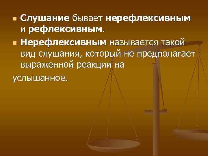 Слушание бывает нерефлексивным и рефлексивным. n Нерефлексивным называется такой вид слушания, который не предполагает