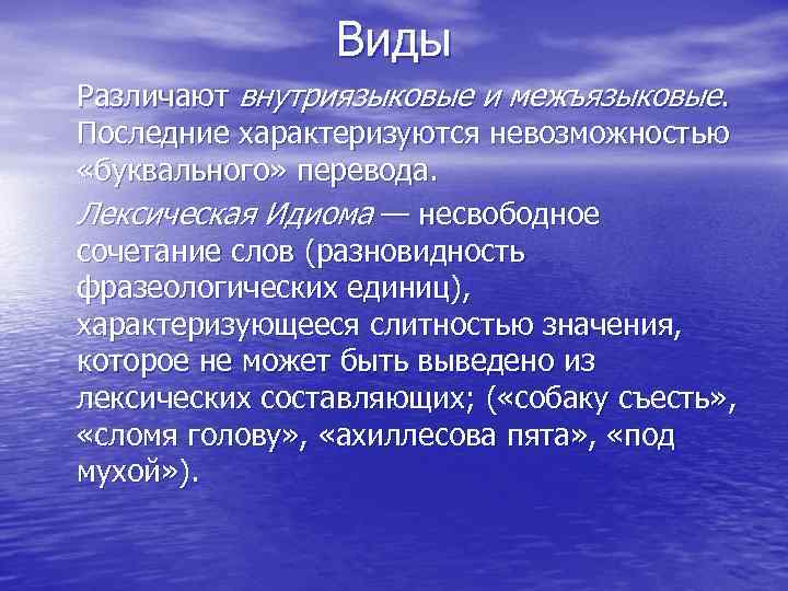 Виды Различают внутриязыковые и межъязыковые. Последние характеризуются невозможностью «буквального» перевода. Лексическая Идиома — несвободное