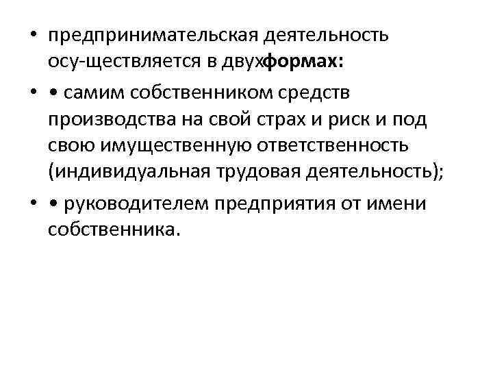  • предпринимательская деятельность осу ществляется в двух ормах: ф • • самим собственником