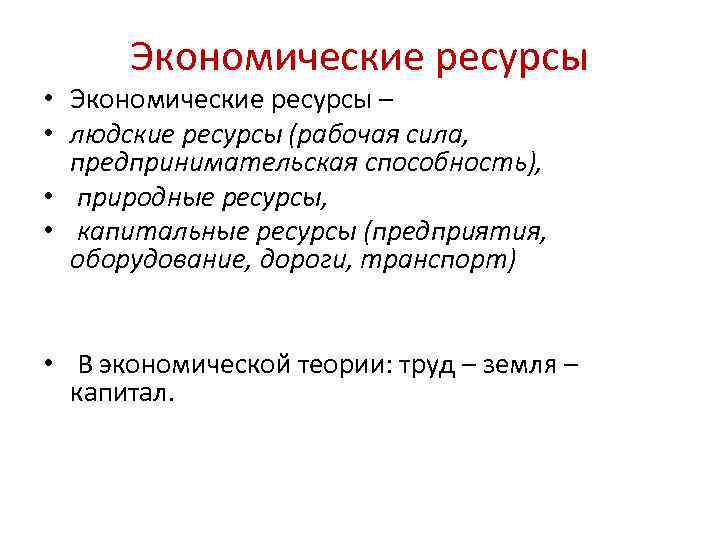 Экономические ресурсы • Экономические ресурсы – • людские ресурсы (рабочая сила, предпринимательская способность), •