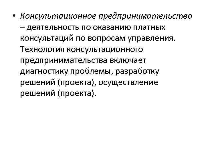  • Консультационное предпринимательство – деятельность по оказанию платных консультаций по вопросам управления. Технология