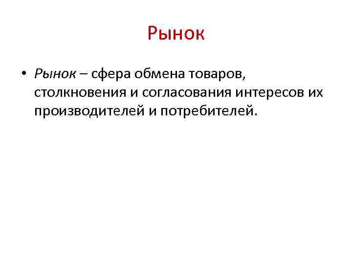 Рынок • Рынок – сфера обмена товаров, столкновения и согласования интересов их производителей и