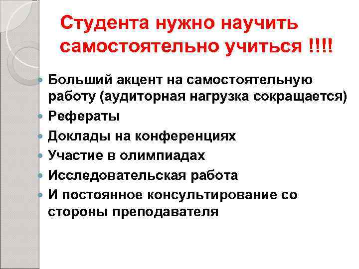Студента нужно научить самостоятельно учиться !!!! Больший акцент на самостоятельную работу (аудиторная нагрузка сокращается)