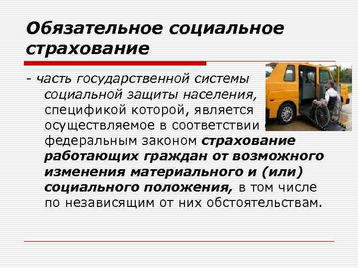 Обязательное социальное страхование - часть государственной системы социальной защиты населения, спецификой которой, является осуществляемое