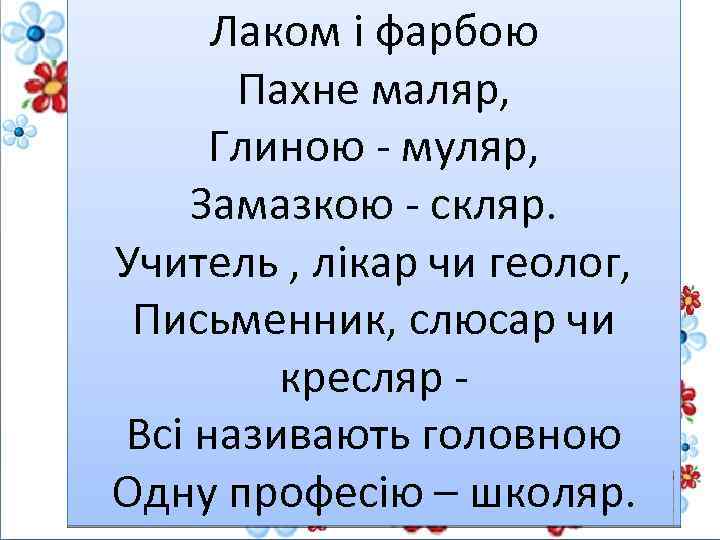 Лаком і фарбою Пахне маляр, Глиною - муляр, Замазкою - скляр. Учитель , лікар