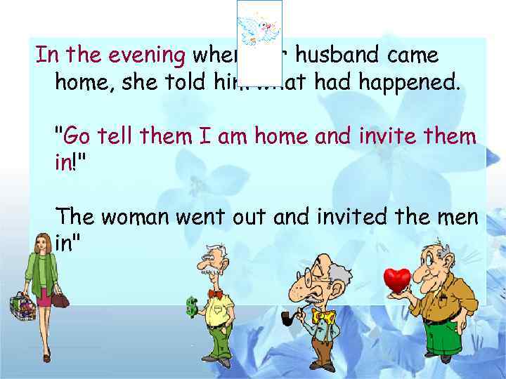 In the evening when her husband came home, she told him what had happened.