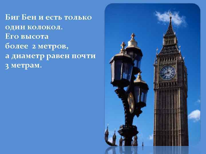 Биг Бен и есть только один колокол. Его высота более 2 метров, а диаметр