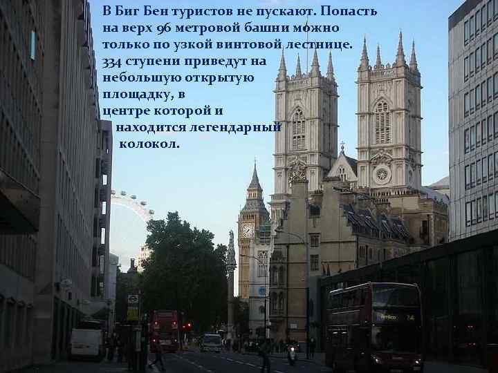 В Биг Бен туристов не пускают. Попасть на верх 96 метровой башни можно только