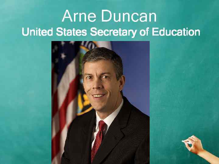 Arne Duncan United States Secretary of Education 