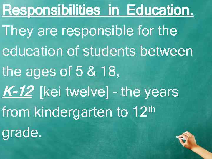 Responsibilities in Education. They are responsible for the education of students between the ages