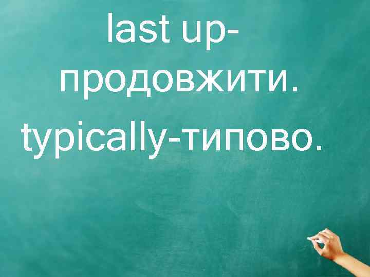 last upпродовжити. typically-типово. 