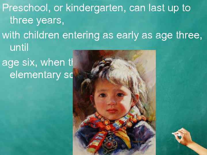 Preschool, or kindergarten, can last up to three years, with children entering as early