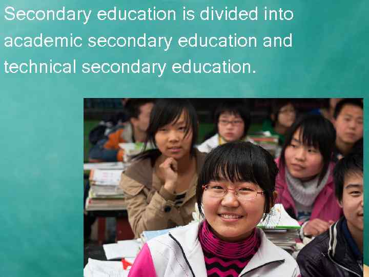 Secondary education is divided into academic secondary education and technical secondary education. 