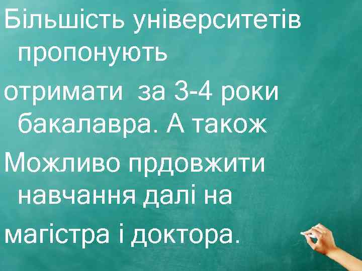 Більшість університетів пропонують отримати за 3 -4 роки бакалавра. А також Можливо прдовжити навчання