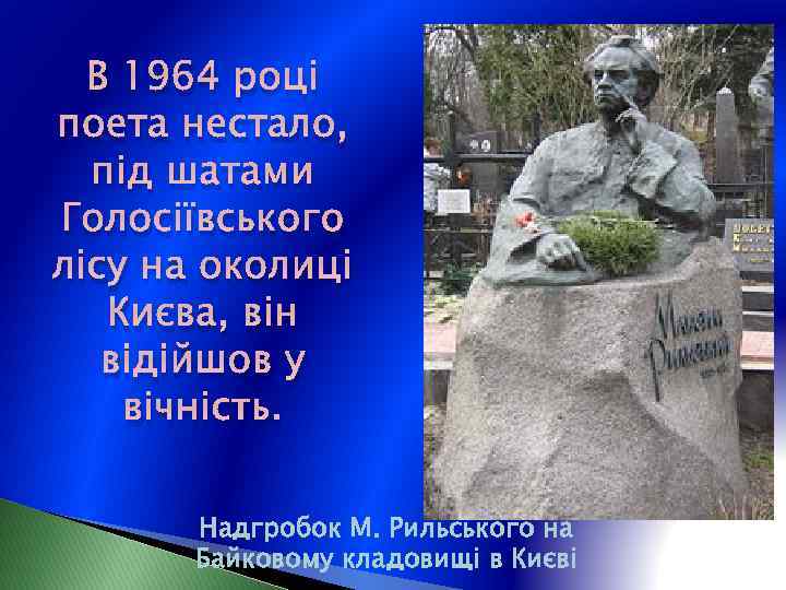 В 1964 році поета нестало, під шатами Голосіївського лісу на околиці Києва, він відійшов