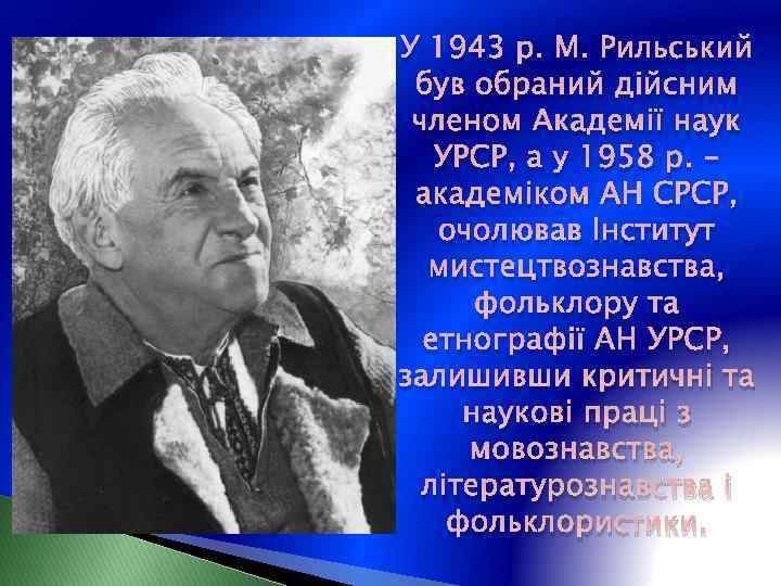 У 1943 р. М. Рильський був обраний дійсним членом Академії наук УРСР, а у
