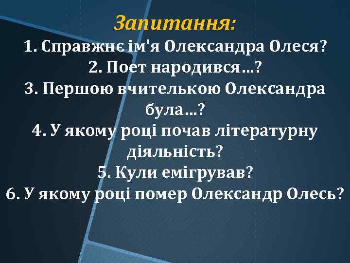 Запитання: 1. Справжнє ім'я Олександра Олеся? 2. Поет народився…? 3. Першою вчителькою Олександра була…?