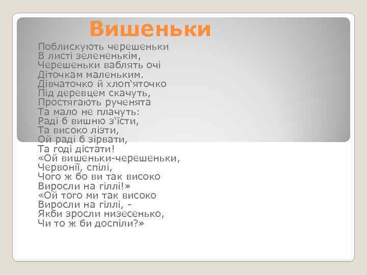Вишеньки Поблискують черешеньки В листі зелененькім, Черешеньки ваблять очі Діточкам маленьким. Дівчаточко й хлоп‘яточко