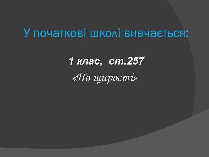 У початкові школі вивчається: 1 клас, ст. 257 «По щирості» 