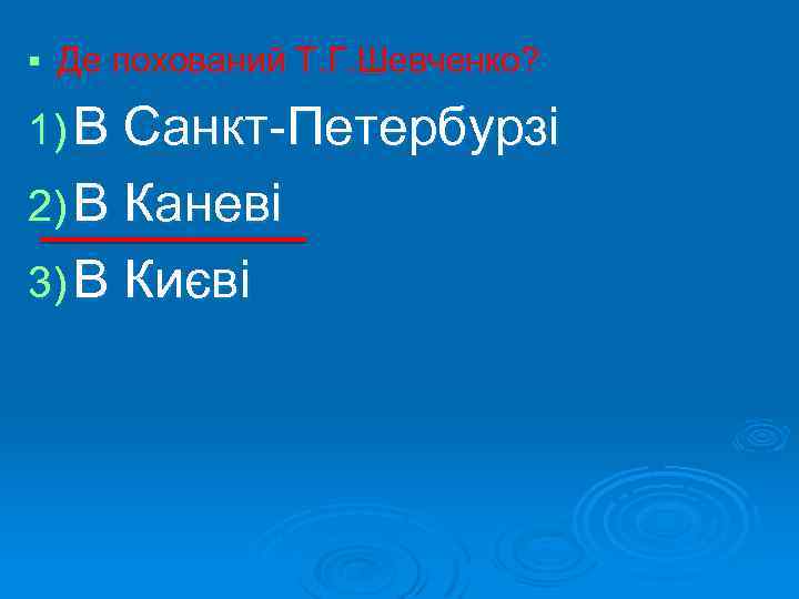 § Де похований Т. Г. Шевченко? 1) В Санкт-Петербурзі 2) В Каневі 3) В