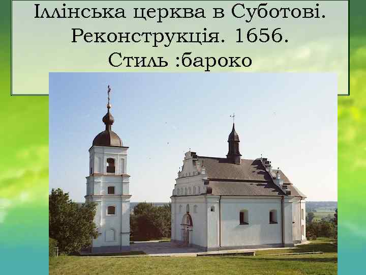 Іллінська церква в Суботові. Реконструкція. 1656. Стиль : бароко 