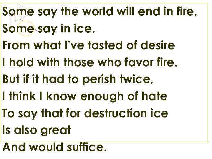 Some say the world will end in fire, Some say in ice. From what