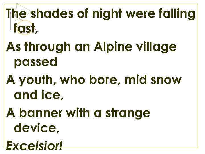 The shades of night were falling fast, As through an Alpine village passed A