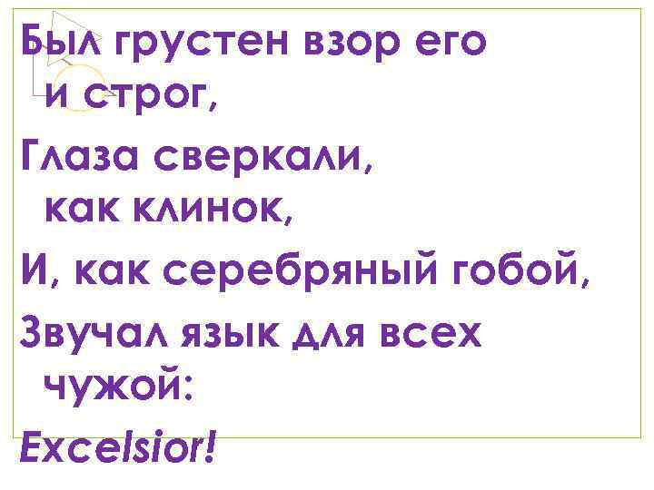 Был грустен взор его и строг, Глаза сверкали, как клинок, И, как серебряный гобой,