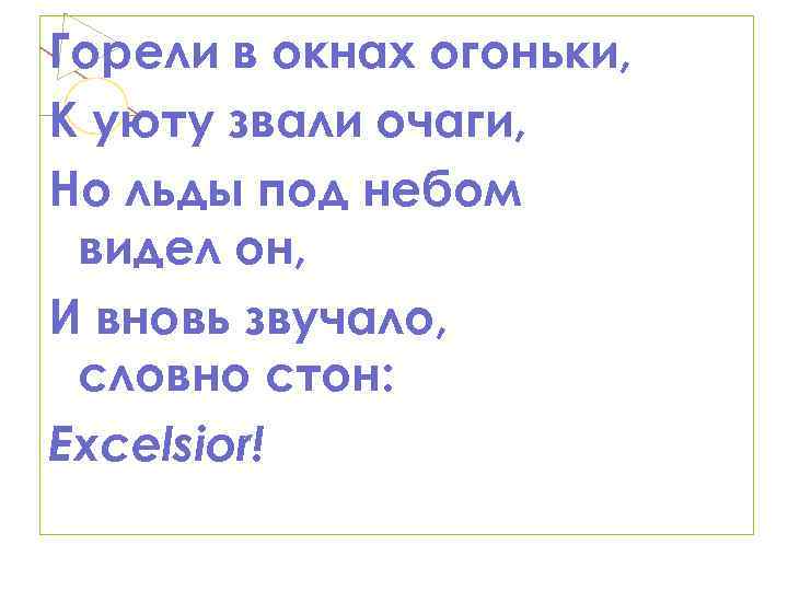 Горели в окнах огоньки, К уюту звали очаги, Но льды под небом видел он,