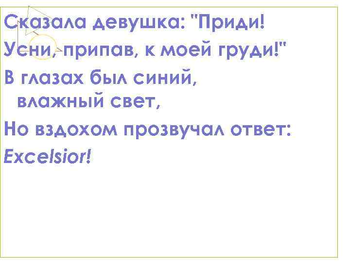 Сказала девушка: "Приди! Усни, припав, к моей груди!" В глазах был синий, влажный свет,