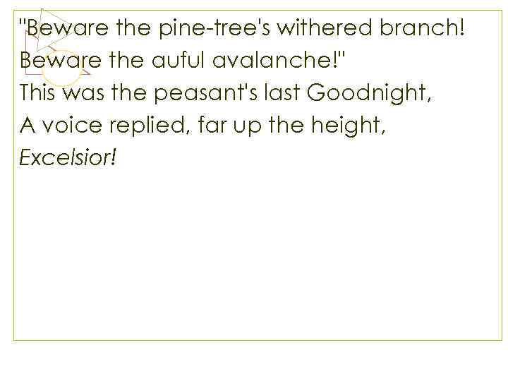 "Beware the pine-tree's withered branch! Beware the auful avalanche!" This was the peasant's last