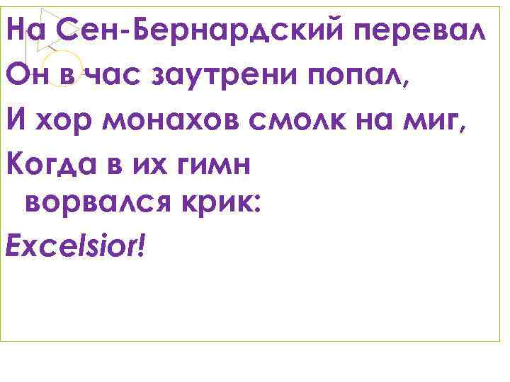 На Сен-Бернардский перевал Он в час заутрени попал, И хор монахов смолк на миг,