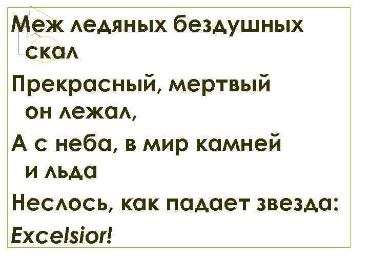 Меж ледяных бездушных скал Прекрасный, мертвый он лежал, А с неба, в мир камней