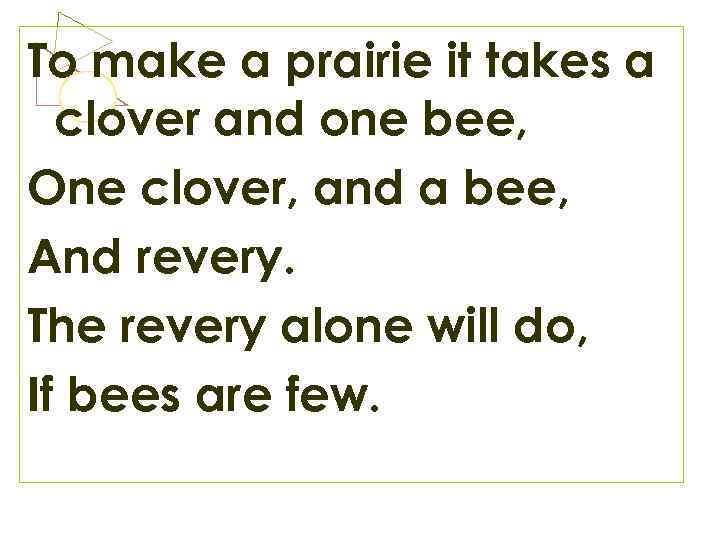 To make a prairie it takes a clover and one bee, One clover, and