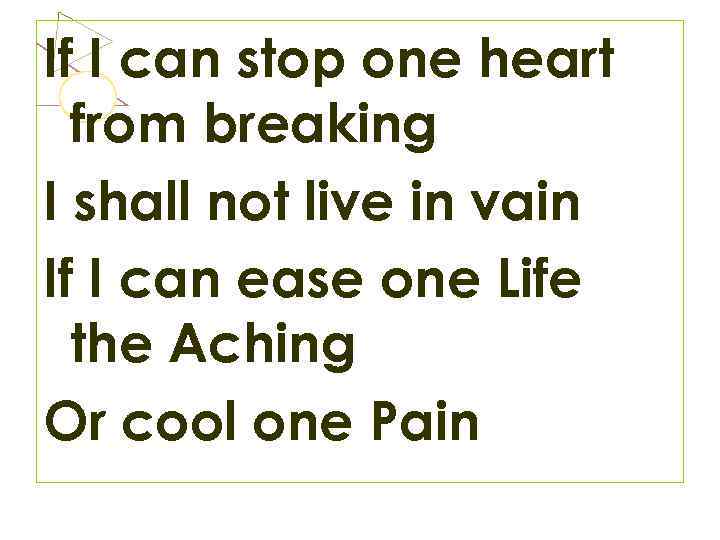 If I can stop one heart from breaking I shall not live in vain