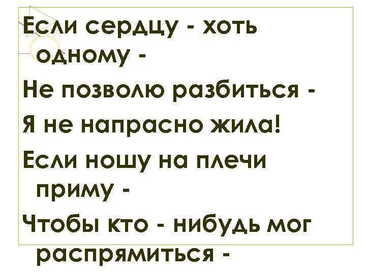 Если сердцу - хоть одному Не позволю разбиться Я не напрасно жила! Если ношу