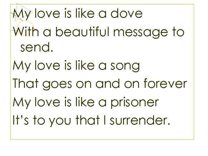 My love is like a dove With a beautiful message to send. My love