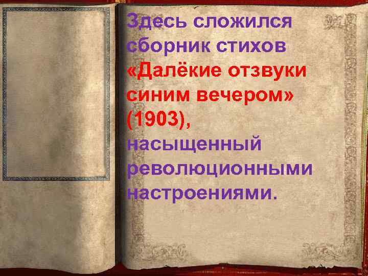 Здесь сложился сборник стихов «Далёкие отзвуки синим вечером» (1903), насыщенный революционными настроениями. 