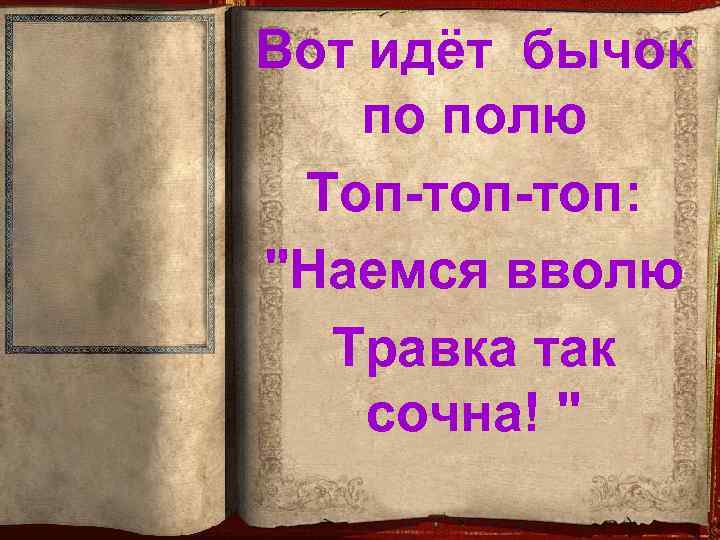 Вот идёт бычок по полю Топ-топ: 