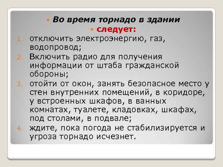 Во время торнадо в здании следует: отключить электроэнергию, газ, водопровод; Включить радио для получения