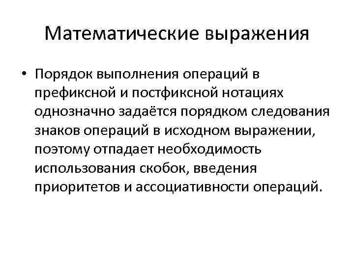 Математические выражения • Порядок выполнения операций в префиксной и постфиксной нотациях однозначно задаётся порядком
