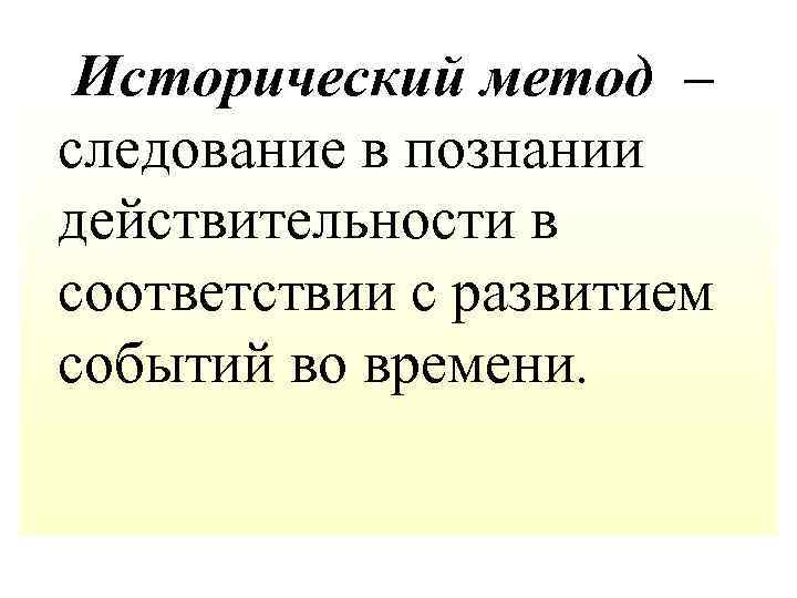  Исторический метод – следование в познании действительности в соответствии с развитием событий во