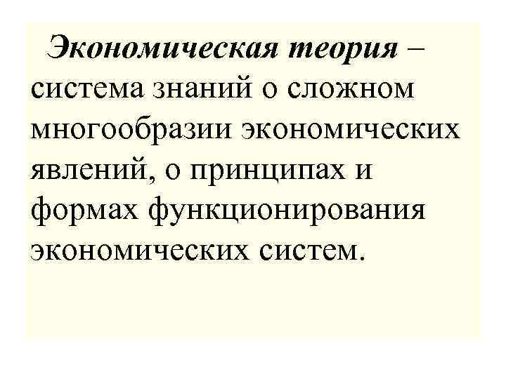  Экономическая теория – система знаний о сложном многообразии экономических явлений, о принципах и